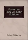 Fastorum liber VI; (Latin Edition) - Arthur Sidgwick