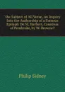 .the Subject of All Verse., an Inquiry Into the Authorship of a Famous Epitaph On M. Herbert, Countess of Pembroke, by W. Browne.. - Sidney Philip