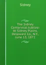 The Sidney Centennial Jubilee: At Sidney Plains, Delaware Co., N.Y., June 13, 1872 - Sidney