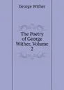 The Poetry of George Wither, Volume 2 - George Wither