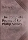 The Complete Poems of Sir Philip Sidney . - Sidney Philip