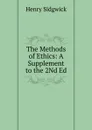 The Methods of Ethics: A Supplement to the 2Nd Ed - Henry Sidgwick