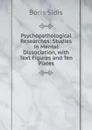 Psychopathological Researches: Studies in Mental Dissociation, with Text Figures and Ten Plates - Boris Sidis