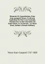 Memoire Et Consultation, Pour Jean-gaspard Vence, Ci-devant Capitaine De Port A La Grenade, Nomme Par Le Roi Chevalier De Saint-louis, Le 24 Janvier . Le Sieur Dore, Intime. (French Edition) - Vence Jean-Gaspard 1747-1808