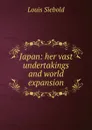 Japan: her vast undertakings and world expansion - Louis Siebold