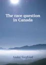 The race question in Canada - André Siegfried