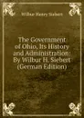 The Government of Ohio, Its History and Administration: By Wilbur H. Siebert (German Edition) - Wilbur Henry Siebert