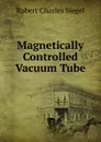 Magnetically Controlled Vacuum Tube - Robert Charles Siegel