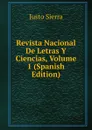 Revista Nacional De Letras Y Ciencias, Volume 1 (Spanish Edition) - Justo Sierra