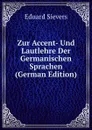Zur Accent- Und Lautlehre Der Germanischen Sprachen (German Edition) - Eduard Sievers