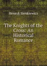 The Knights of the Cross: An Historical Romance - Sienkiewicz Henryk