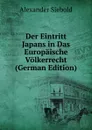 Der Eintritt Japans in Das Europaische Volkerrecht (German Edition) - Alexander Siebold