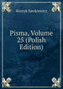 Pisma, Volume 25 (Polish Edition) - Sienkiewicz Henryk