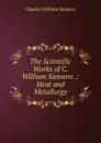 The Scientific Works of C. William Siemens .: Heat and Metallurgy - Charles William Siemens