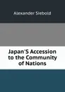 Japan.S Accession to the Community of Nations - Alexander Siebold