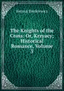 The Knights of the Cross: Or, Krzyacy; Historical Romance, Volume 3 - Sienkiewicz Henryk