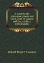 A guide to the poisonous plants and weed seeds of Canada and the northern United States - Robert Boyd Thomson