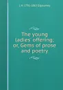 The young ladies. offering; or, Gems of prose and poetry - L. H. Sigourney