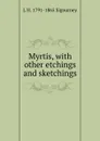 Myrtis, with other etchings and sketchings - L. H. Sigourney