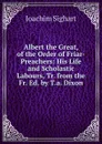 Albert the Great, of the Order of Friar-Preachers: His Life and Scholastic Labours, Tr. from the Fr. Ed. by T.a. Dixon - Joachim Sighart