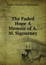 The Faded Hope A Memoir of A. M. Sigourney. - L. H. Sigourney