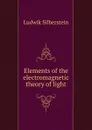 Elements of the electromagnetic theory of light - Ludwik Silberstein