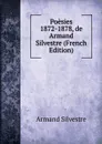 Poesies 1872-1878, de Armand Silvestre (French Edition) - Armand Silvestre