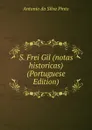 S. Frei Gil (notas historicas) (Portuguese Edition) - Antonio da Silva Pinto