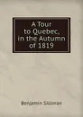 A Tour to Quebec, in the Autumn of 1819 - Benjamin Silliman