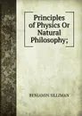 Principles of Physics Or Natural Philosophy; - Benjamin Silliman