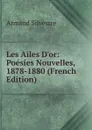 Les Ailes D.or: Poesies Nouvelles, 1878-1880 (French Edition) - Armand Silvestre