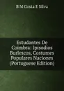 Estudantes De Coimbra: Ipisodios Burlescos, Costumes Populares Naciones (Portuguese Edition) - B M Costa E Silva