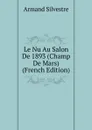 Le Nu Au Salon De 1893 (Champ De Mars) (French Edition) - Armand Silvestre