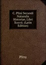 C. Plini Secundi Naturalis Historiae, Libri Xxxvii. (Latin Edition) - Pliny
