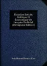 Situation Sociale, Politique Et Economique De L.empire Du Bresil (Portuguese Edition) - João Manuel Pereira Silva