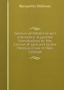 Century of Medicine and Chemistry: A Lecture Introductory to the Course of Lectures to the Medical Class in Yale College - Benjamin Silliman
