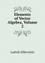 Elements of Vector Algebra, Volume 2 - Ludwik Silberstein