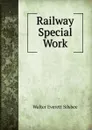 Railway Special Work - Walter Everett Silsbee