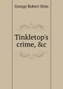 Tinkletop.s crime, .c - George Robert Sims