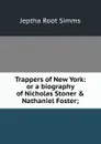 Trappers of New York: or a biography of Nicholas Stoner . Nathaniel Foster; - Jeptha R. Simms