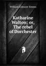 Katharine Walton; or, The rebel of Dorchester - William Gilmore Simms