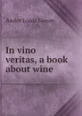 In vino veritas, a book about wine - André Louis Simon