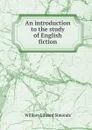 An introduction to the study of English fiction - William Edward Simonds