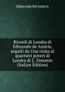 Ricordi di Londra di Edmondo de Amicis, seguiti da Una visita ai quartieri poveri di Londra di L. Simonin (Italian Edition) - Edmondo de Amicis