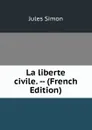 La liberte civile. -- (French Edition) - Jules Simon