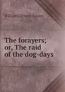 The forayers; or, The raid of the dog-days - William Gilmore Simms