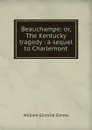 Beauchampe: or, The Kentucky tragedy : a sequel to Charlemont - William Gilmore Simms