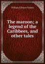 The maroon; a legend of the Caribbees, and other tales - William Gilmore Simms