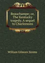 Beauchampe; or, The Kentucky tragedy. A sequel to Charlemons - William Gilmore Simms