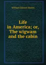 Life in America; or, The wigwam and the cabin - William Gilmore Simms